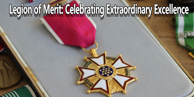 Legion of Merit: Meraikan Kecemerlangan Luar Biasa